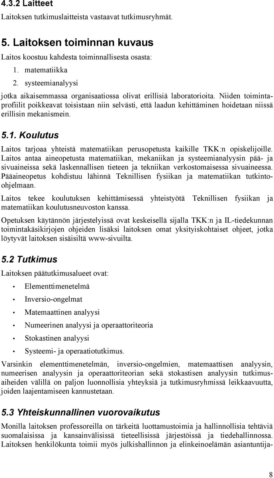 Niiden toimintaprofiilit poikkeavat toisistaan niin selvästi, että laadun kehittäminen hoidetaan niissä erillisin mekanismein. 5.1.