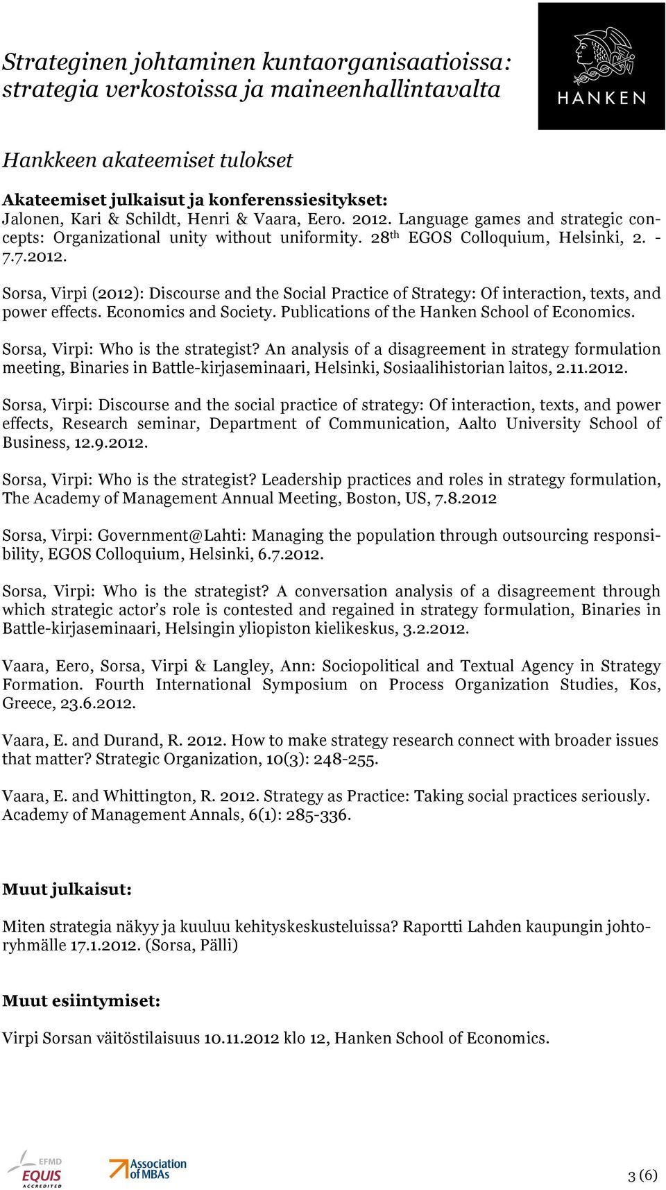 Sorsa, Virpi (2012): Discourse and the Social Practice of Strategy: Of interaction, texts, and power effects. Economics and Society. Publications of the Hanken School of Economics.