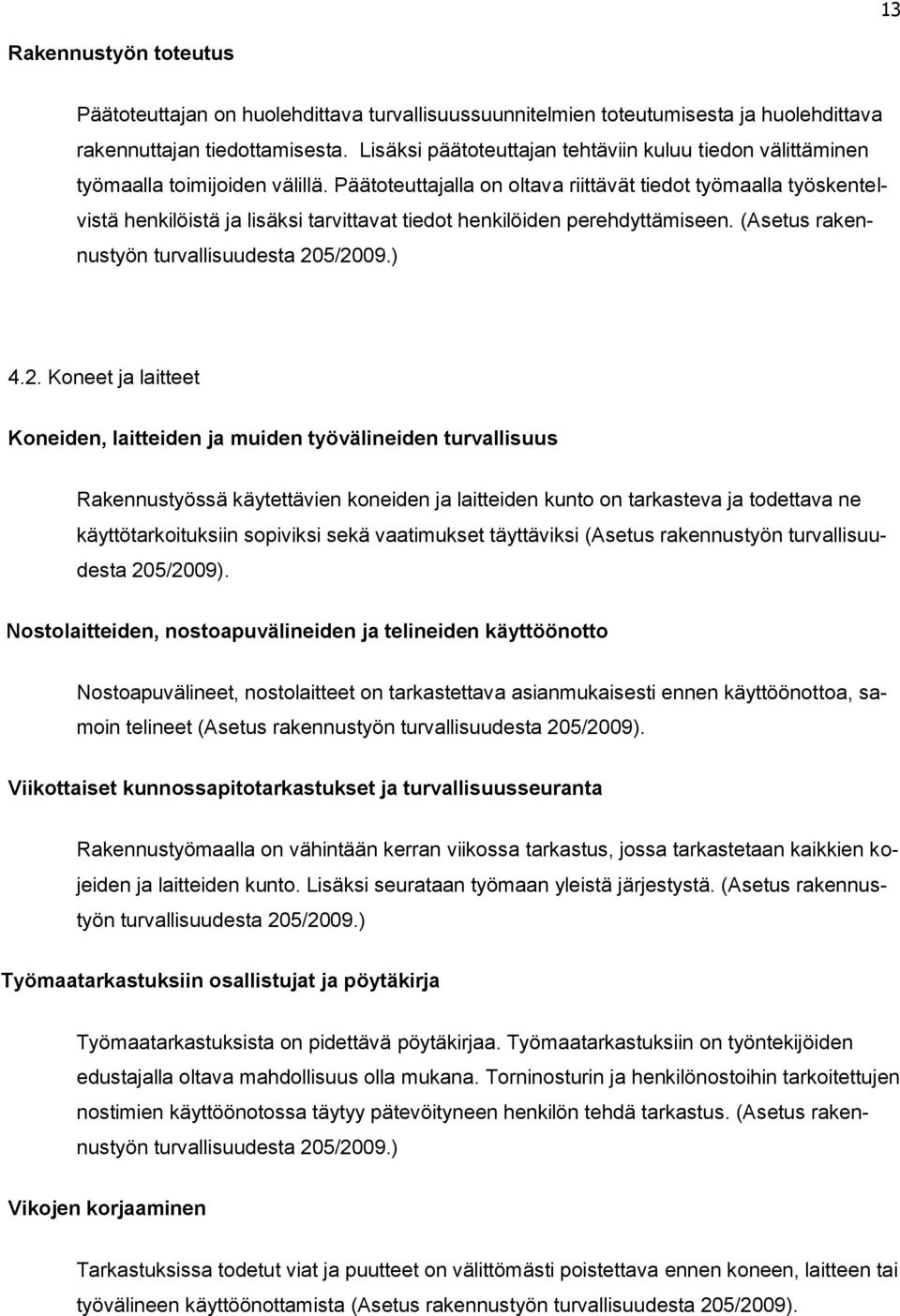 Päätoteuttajalla on oltava riittävät tiedot työmaalla työskentelvistä henkilöistä ja lisäksi tarvittavat tiedot henkilöiden perehdyttämiseen. (Asetus rakennustyön turvallisuudesta 20