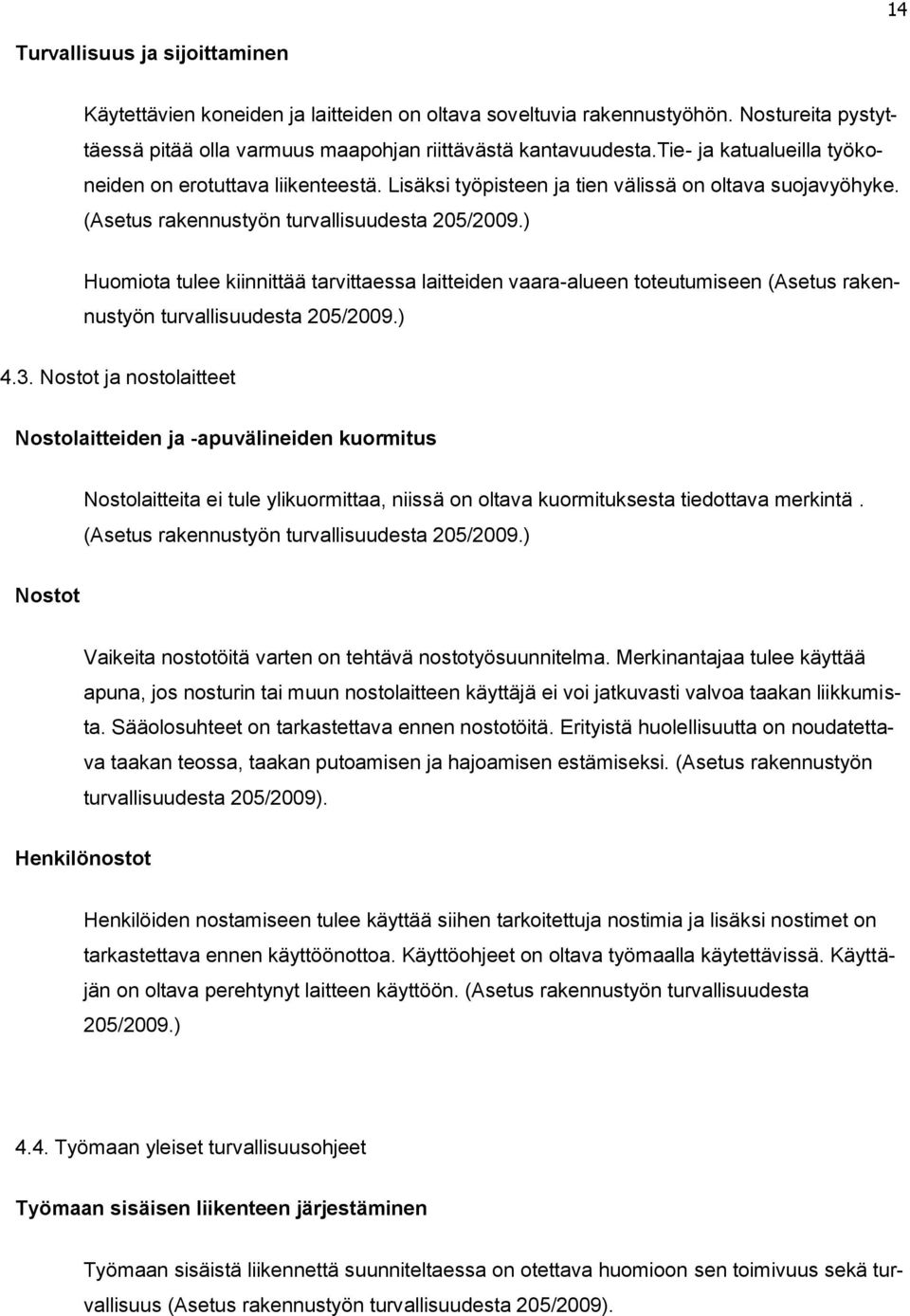 ) Huomiota tulee kiinnittää tarvittaessa laitteiden vaara-alueen toteutumiseen (Asetus rakennustyön turvallisuudesta 205/2009.) 4.3.