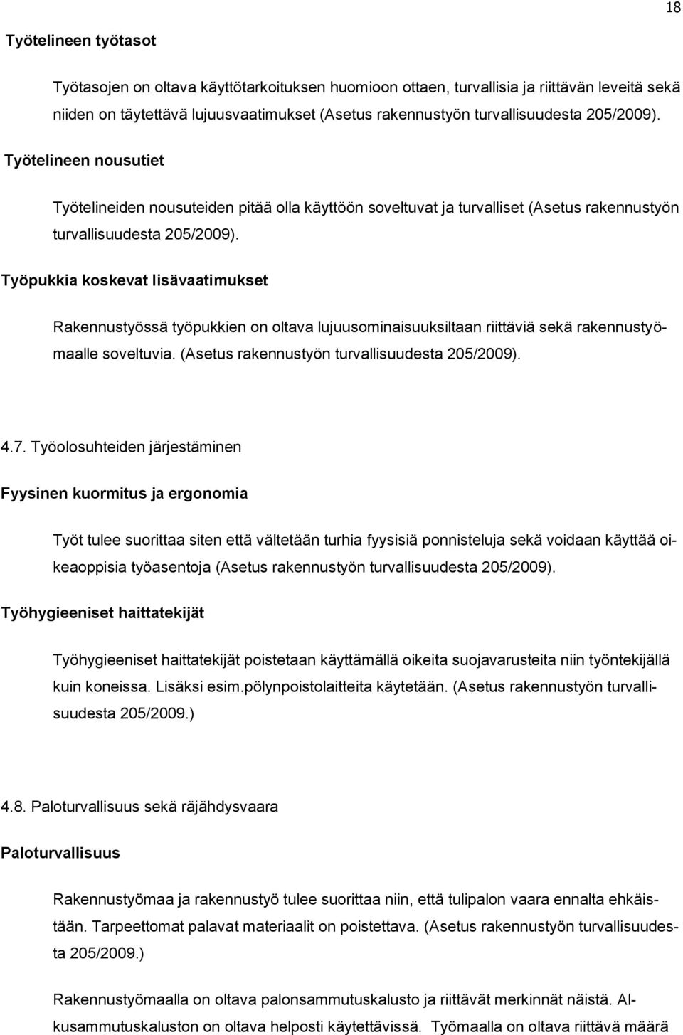 Työpukkia koskevat lisävaatimukset Rakennustyössä työpukkien on oltava lujuusominaisuuksiltaan riittäviä sekä rakennustyömaalle soveltuvia. (Asetus rakennustyön turvallisuudesta 205/2009). 4.7.