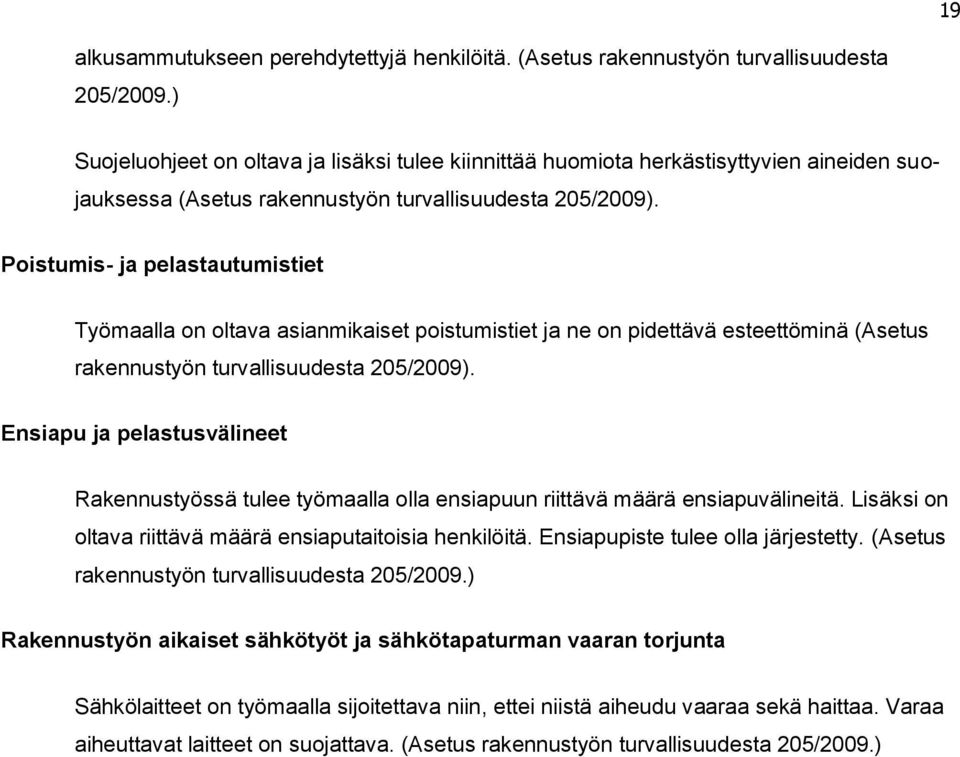 Poistumis- ja pelastautumistiet Työmaalla on oltava asianmikaiset poistumistiet ja ne on pidettävä esteettöminä (Asetus rakennustyön turvallisuudesta 205/2009).