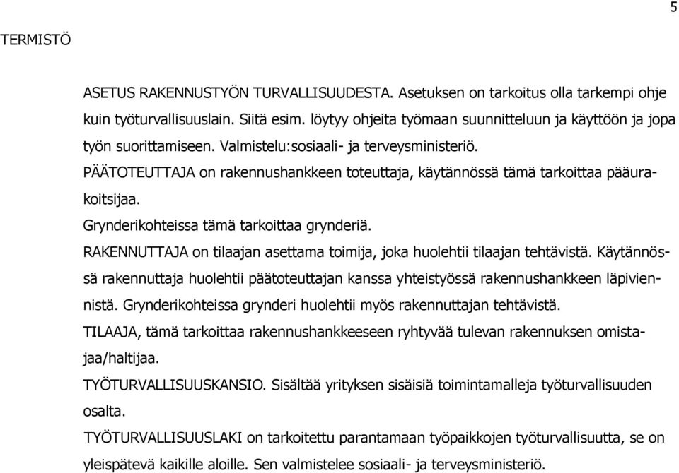 PÄÄTOTEUTTAJA on rakennushankkeen toteuttaja, käytännössä tämä tarkoittaa pääurakoitsijaa. Grynderikohteissa tämä tarkoittaa grynderiä.