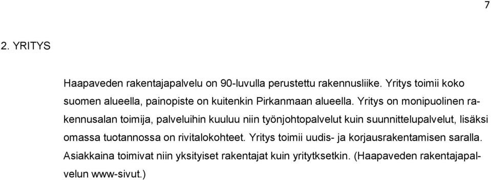 Yritys on monipuolinen rakennusalan toimija, palveluihin kuuluu niin työnjohtopalvelut kuin suunnittelupalvelut, lisäksi