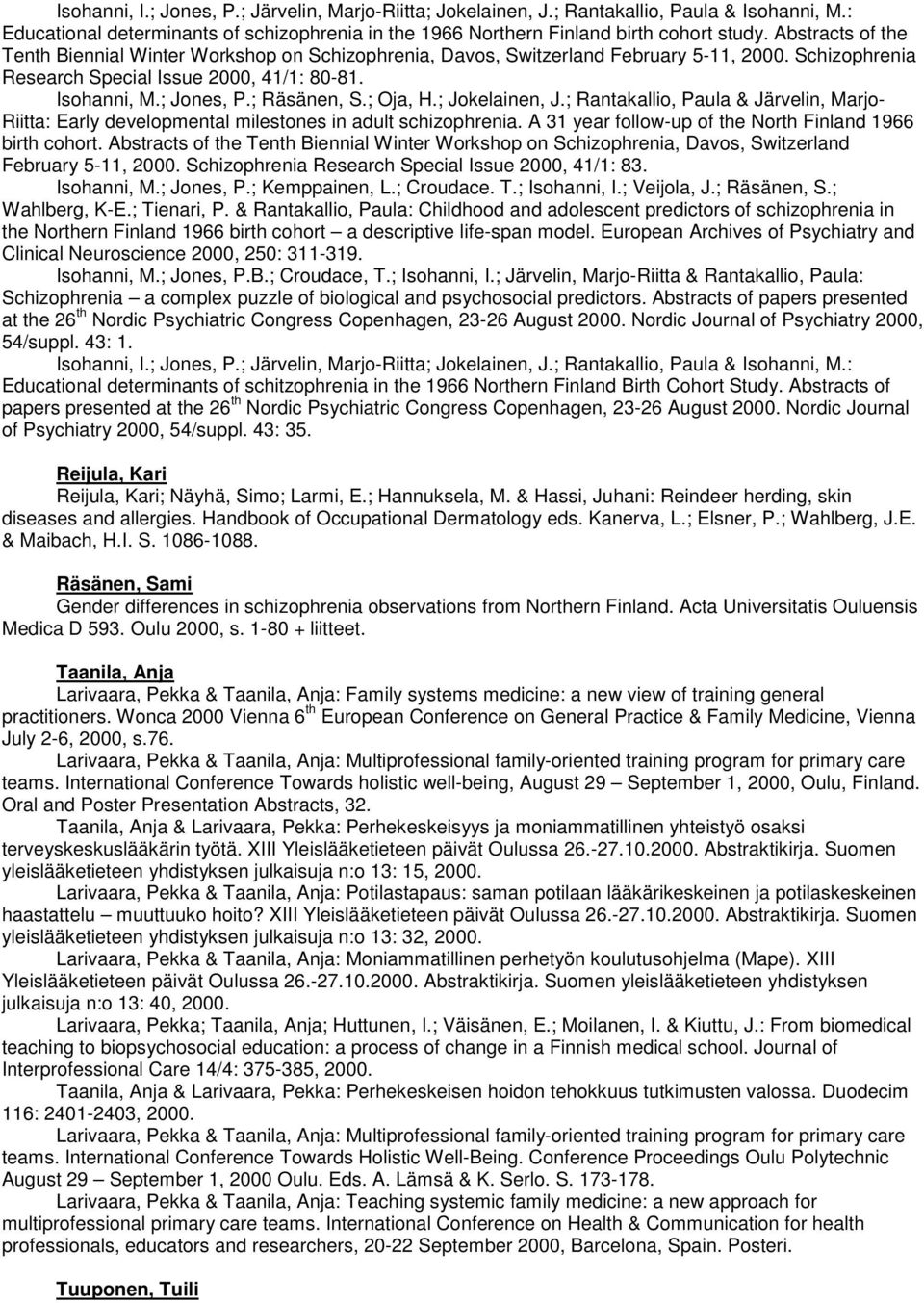 ; Oja, H.; Jokelainen, J.; Rantakallio, Paula & Järvelin, Marjo- Riitta: Early developmental milestones in adult schizophrenia. A 31 year follow-up of the North Finland 1966 birth cohort.