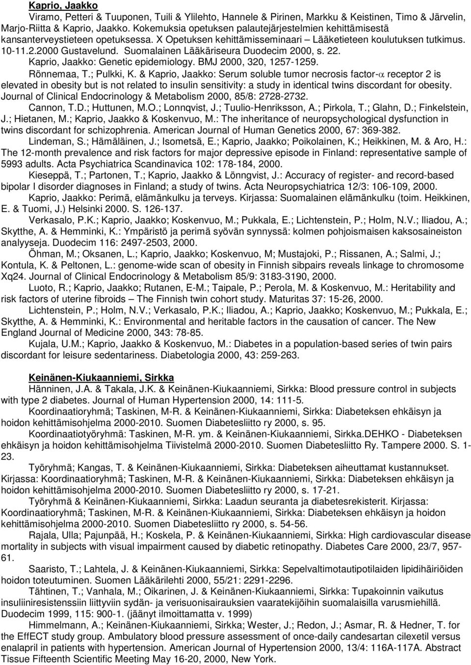 Suomalainen Lääkäriseura Duodecim 2000, s. 22. Kaprio, Jaakko: Genetic epidemiology. BMJ 2000, 320, 1257-1259. Rönnemaa, T.; Pulkki, K.