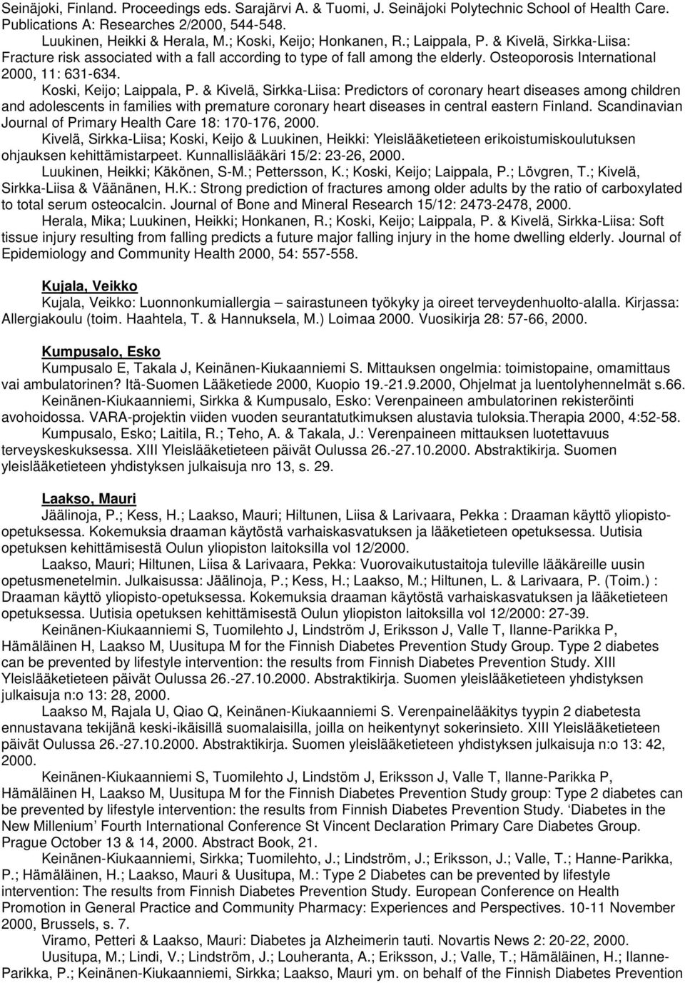 Koski, Keijo; Laippala, P. & Kivelä, Sirkka-Liisa: Predictors of coronary heart diseases among children and adolescents in families with premature coronary heart diseases in central eastern Finland.