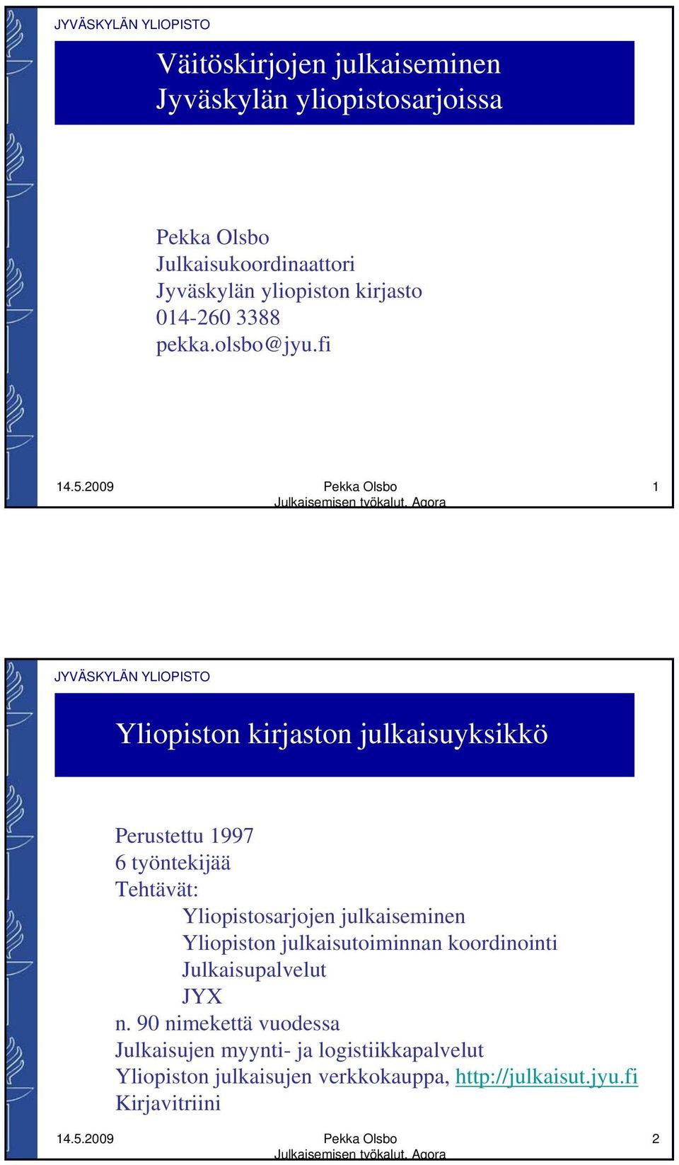 fi 1 Yliopiston kirjaston julkaisuyksikkö Perustettu 1997 6 työntekijää Tehtävät: Yliopistosarjojen julkaiseminen