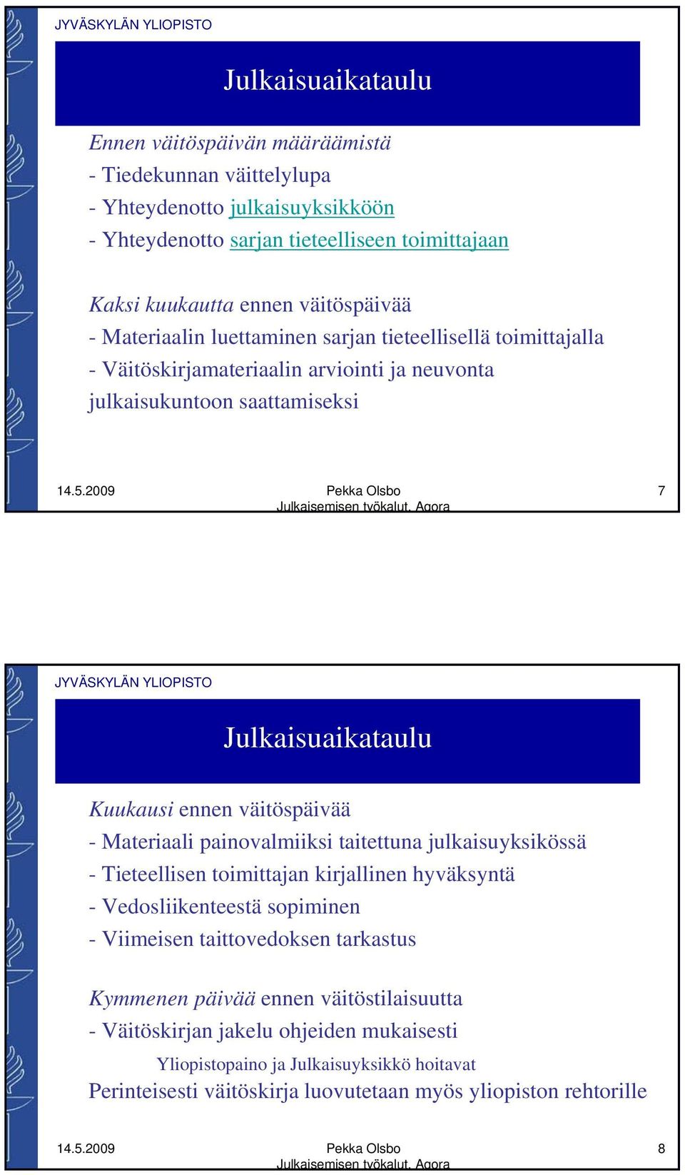 väitöspäivää - Materiaali painovalmiiksi taitettuna julkaisuyksikössä - Tieteellisen toimittajan kirjallinen hyväksyntä - Vedosliikenteestä sopiminen - Viimeisen taittovedoksen tarkastus