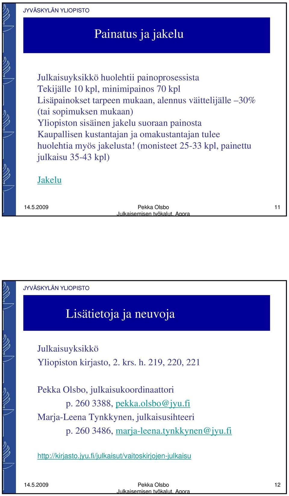 (monisteet 25-33 kpl, painettu julkaisu 35-43 kpl) Jakelu 11 Lisätietoja ja neuvoja Julkaisuyksikkö Yliopiston kirjasto, 2. krs. h.