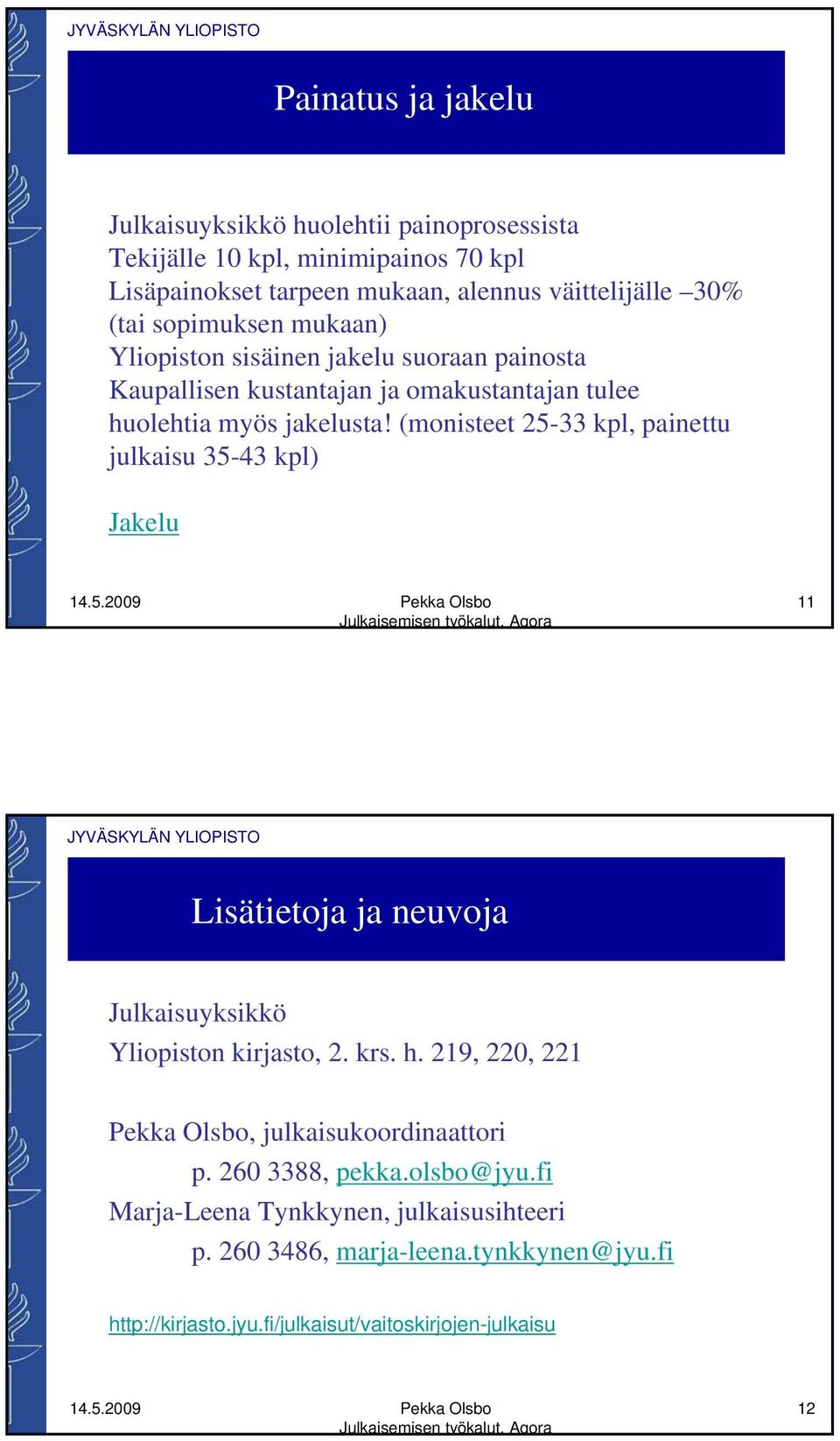 (monisteet 25-33 kpl, painettu julkaisu 35-43 kpl) Jakelu 11 Lisätietoja ja neuvoja Julkaisuyksikkö Yliopiston kirjasto, 2. krs. h.