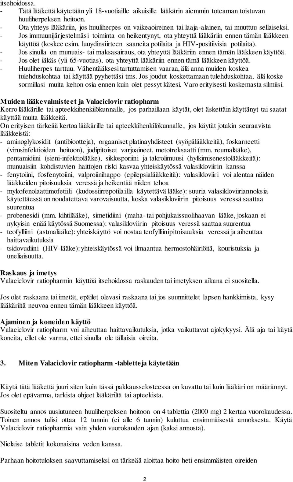 - Jos immuunijärjestelmäsi toiminta on heikentynyt, ota yhteyttä lääkäriin ennen tämän lääkkeen käyttöä (koskee esim. luuydinsiirteen saaneita potilaita ja HIV-positiivisia potilaita).