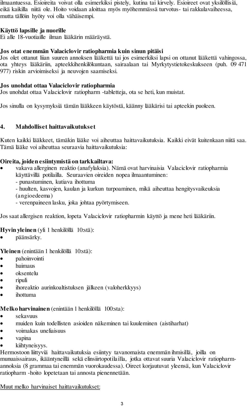 Jos otat enemmän Valaciclovir ratiopharmia kuin sinun pitäisi Jos olet ottanut liian suuren annoksen lääkettä tai jos esimerkiksi lapsi on ottanut lääkettä vahingossa, ota yhteys lääkäriin,