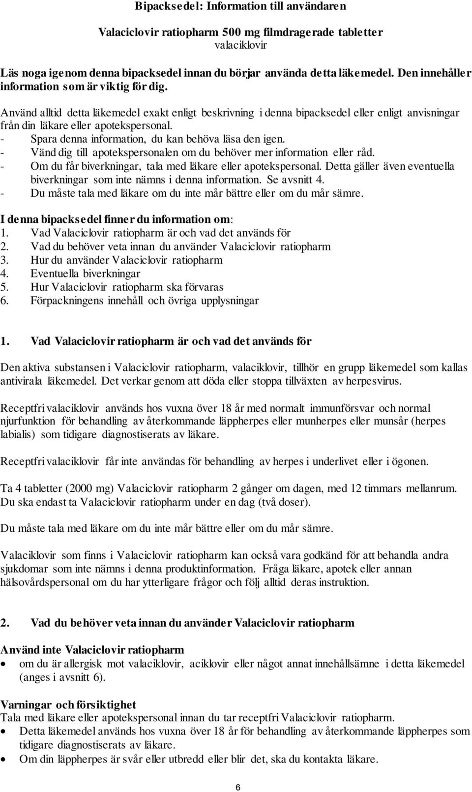 - Spara denna information, du kan behöva läsa den igen. - Vänd dig till apotekspersonalen om du behöver mer information eller råd. - Om du får biverkningar, tala med läkare eller apotekspersonal.
