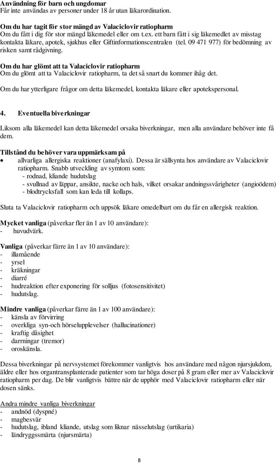 ett barn fått i sig läkemedlet av misstag kontakta läkare, apotek, sjukhus eller Giftinformationscentralen (tel. 09 471 977) för bedömning av risken samt rådgivning.