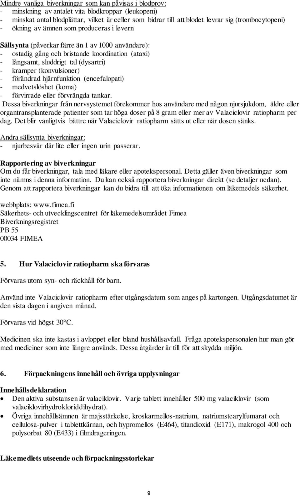 kramper (konvulsioner) - förändrad hjärnfunktion (encefalopati) - medvetslöshet (koma) - förvirrade eller förvrängda tankar.