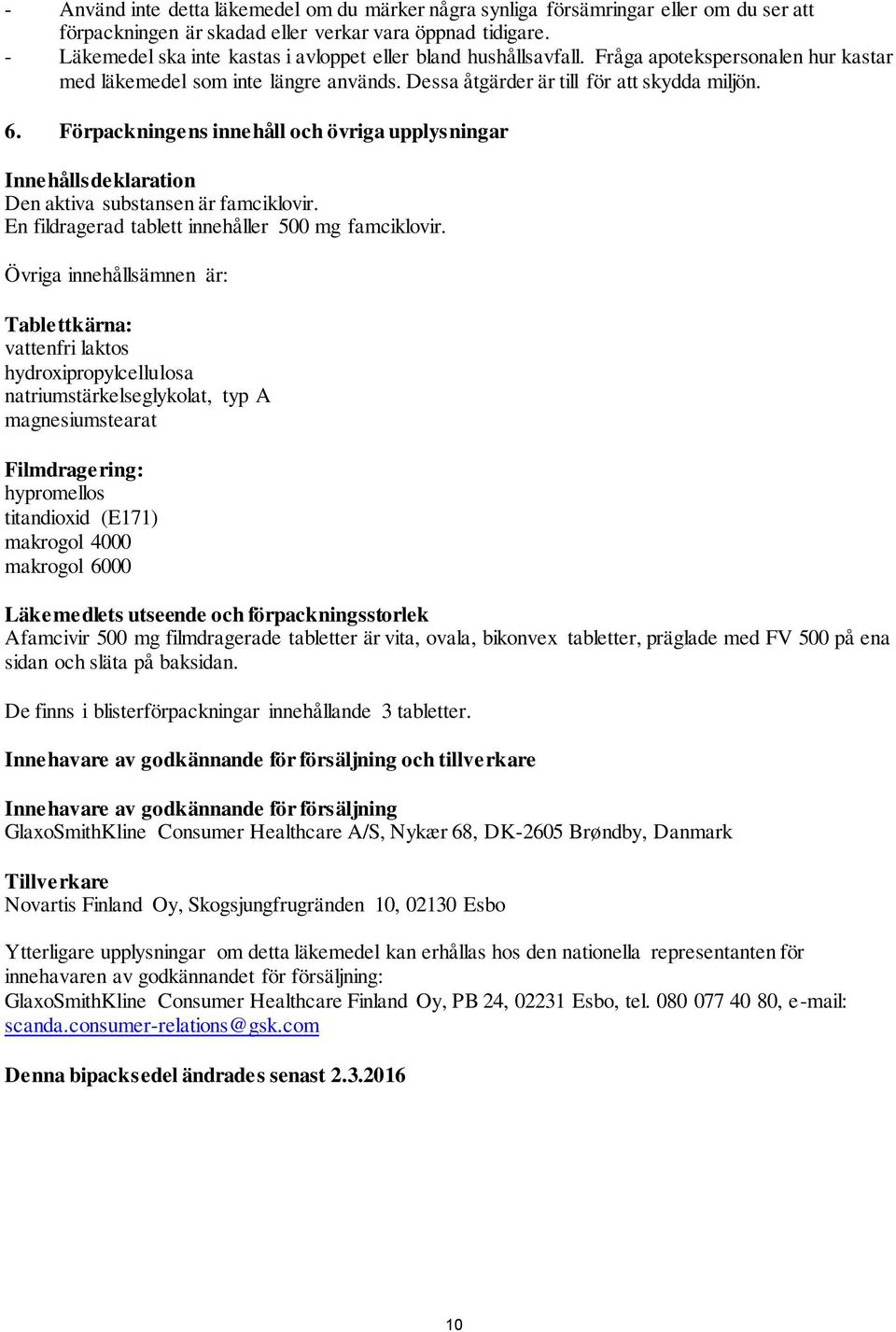 Förpackningens innehåll och övriga upplysningar Innehållsdeklaration Den aktiva substansen är famciklovir. En fildragerad tablett innehåller 500 mg famciklovir.