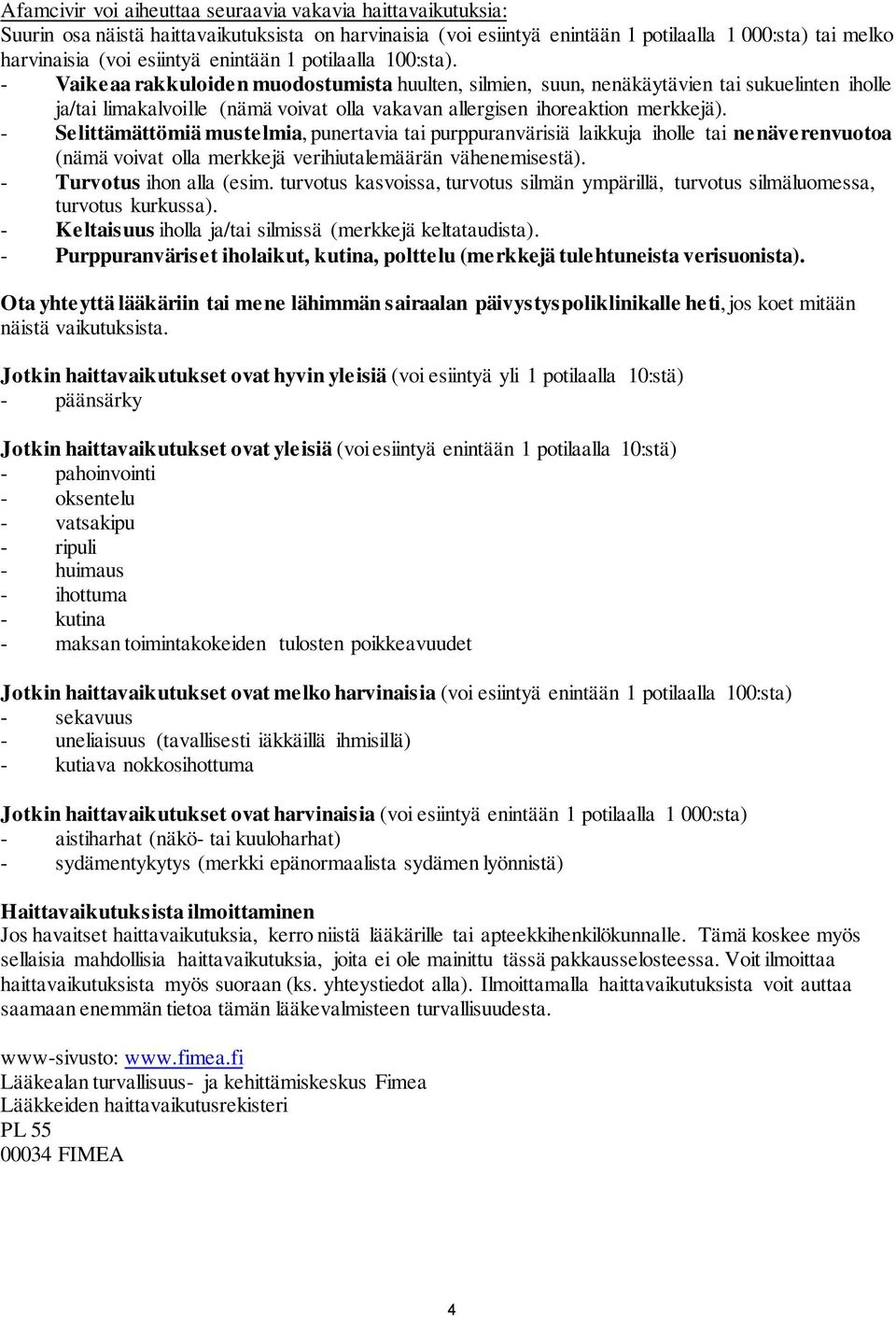 - Vaikeaa rakkuloiden muodostumista huulten, silmien, suun, nenäkäytävien tai sukuelinten iholle ja/tai limakalvoille (nämä voivat olla vakavan allergisen ihoreaktion merkkejä).