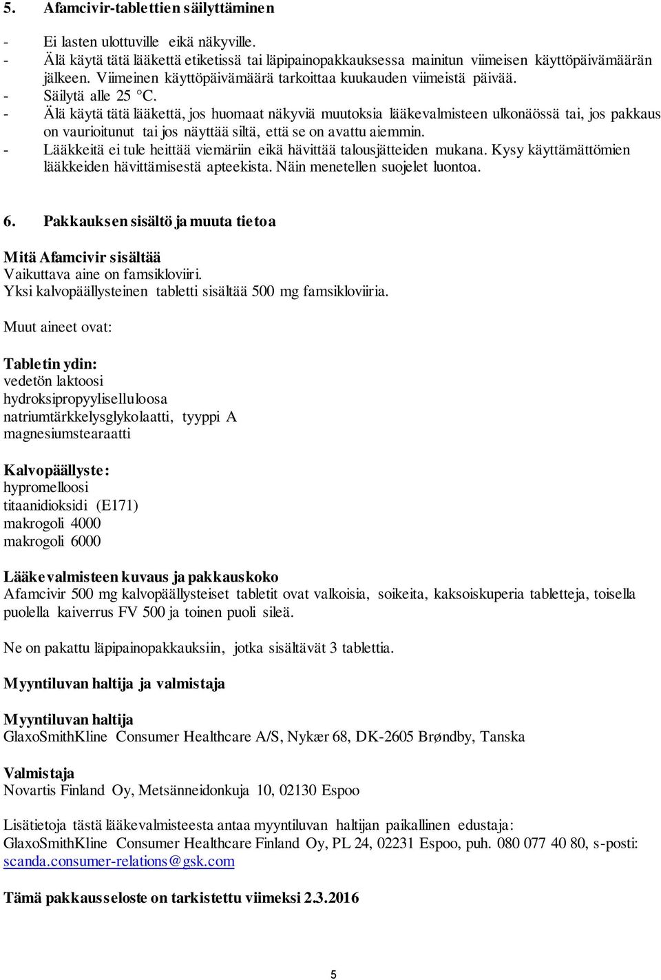- Älä käytä tätä lääkettä, jos huomaat näkyviä muutoksia lääkevalmisteen ulkonäössä tai, jos pakkaus on vaurioitunut tai jos näyttää siltä, että se on avattu aiemmin.