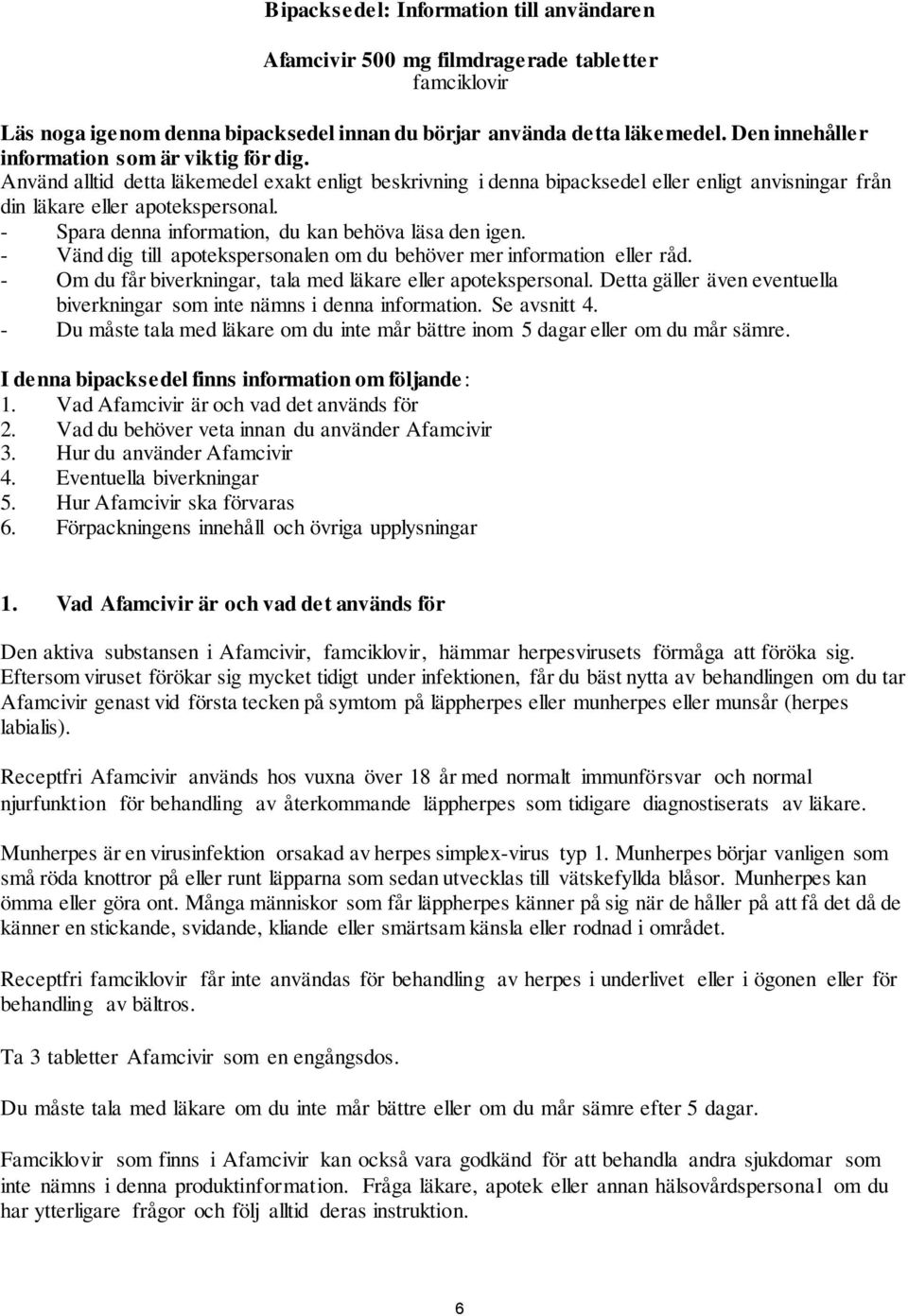 - Spara denna information, du kan behöva läsa den igen. - Vänd dig till apotekspersonalen om du behöver mer information eller råd. - Om du får biverkningar, tala med läkare eller apotekspersonal.