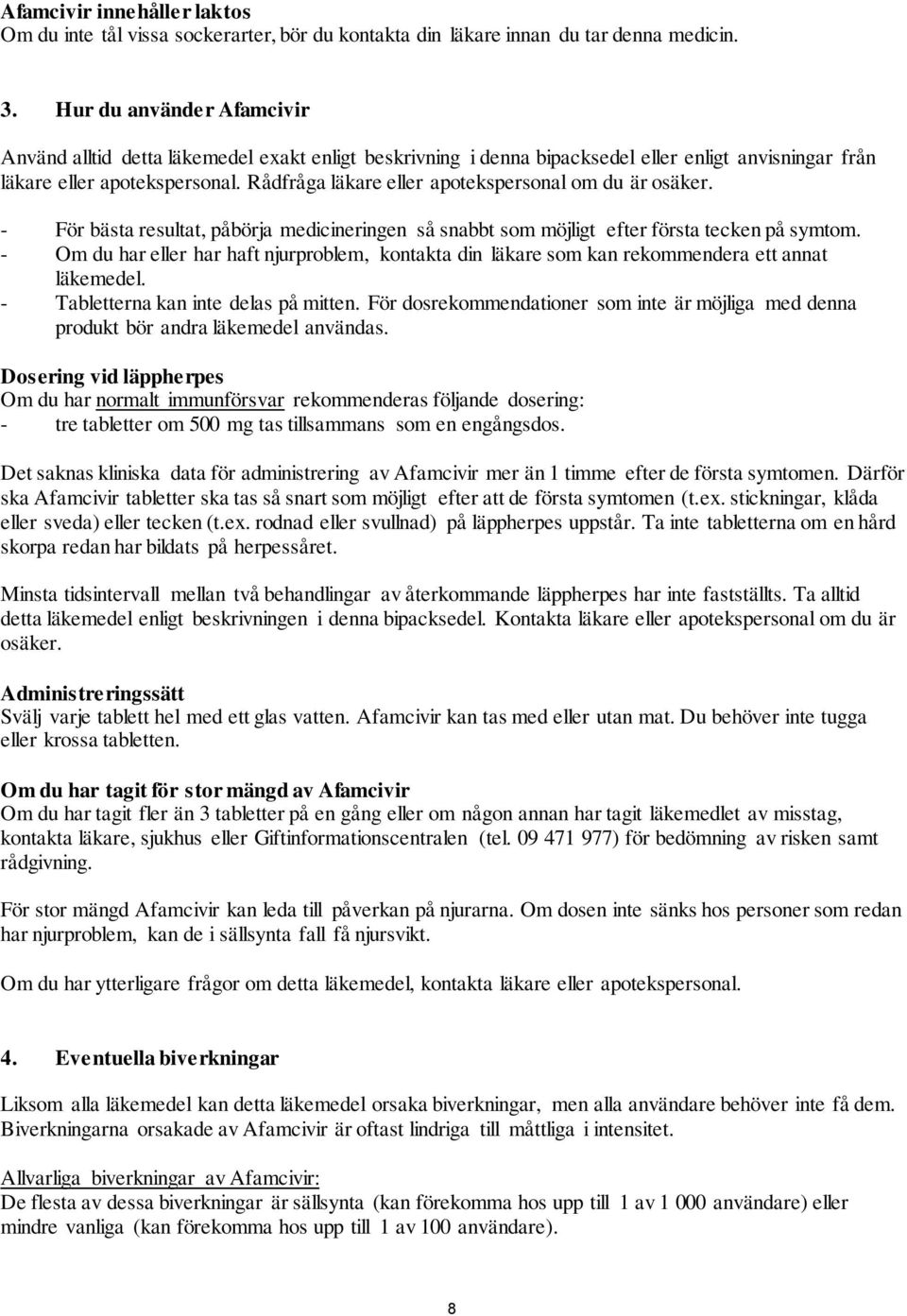 Rådfråga läkare eller apotekspersonal om du är osäker. - För bästa resultat, påbörja medicineringen så snabbt som möjligt efter första tecken på symtom.