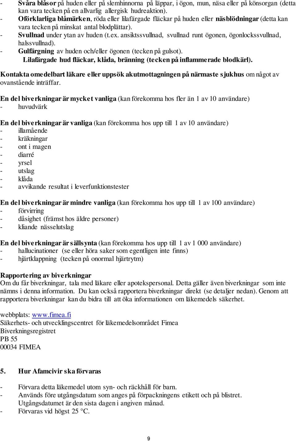 ansiktssvullnad, svullnad runt ögonen, ögonlockssvullnad, halssvullnad). - Gulfärgning av huden och/eller ögonen (tecken på gulsot).