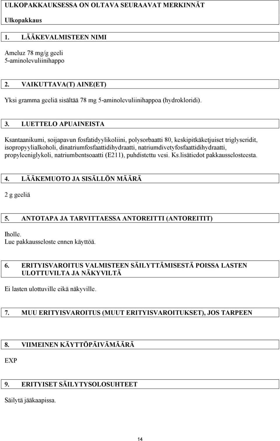 LUETTELO APUAINEISTA Ksantaanikumi, soijapavun fosfatidyylikoliini, polysorbaatti 80, keskipitkäketjuiset triglyseridit, isopropyylialkoholi, dinatriumfosfaattidihydraatti,