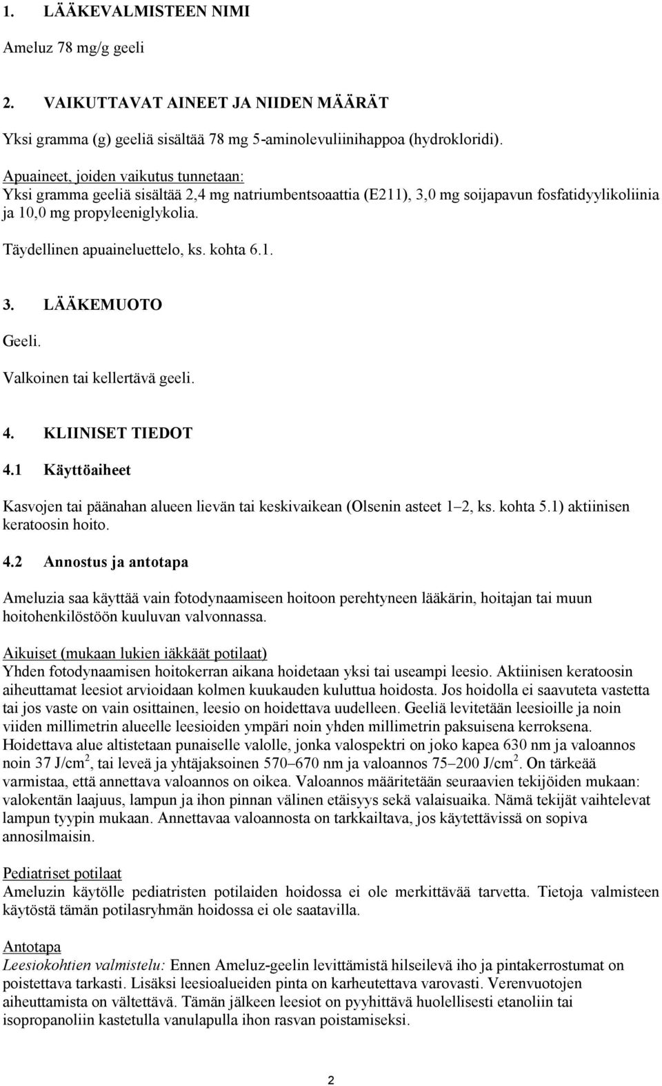 Täydellinen apuaineluettelo, ks. kohta 6.1. 3. LÄÄKEMUOTO Geeli. Valkoinen tai kellertävä geeli. 4. KLIINISET TIEDOT 4.