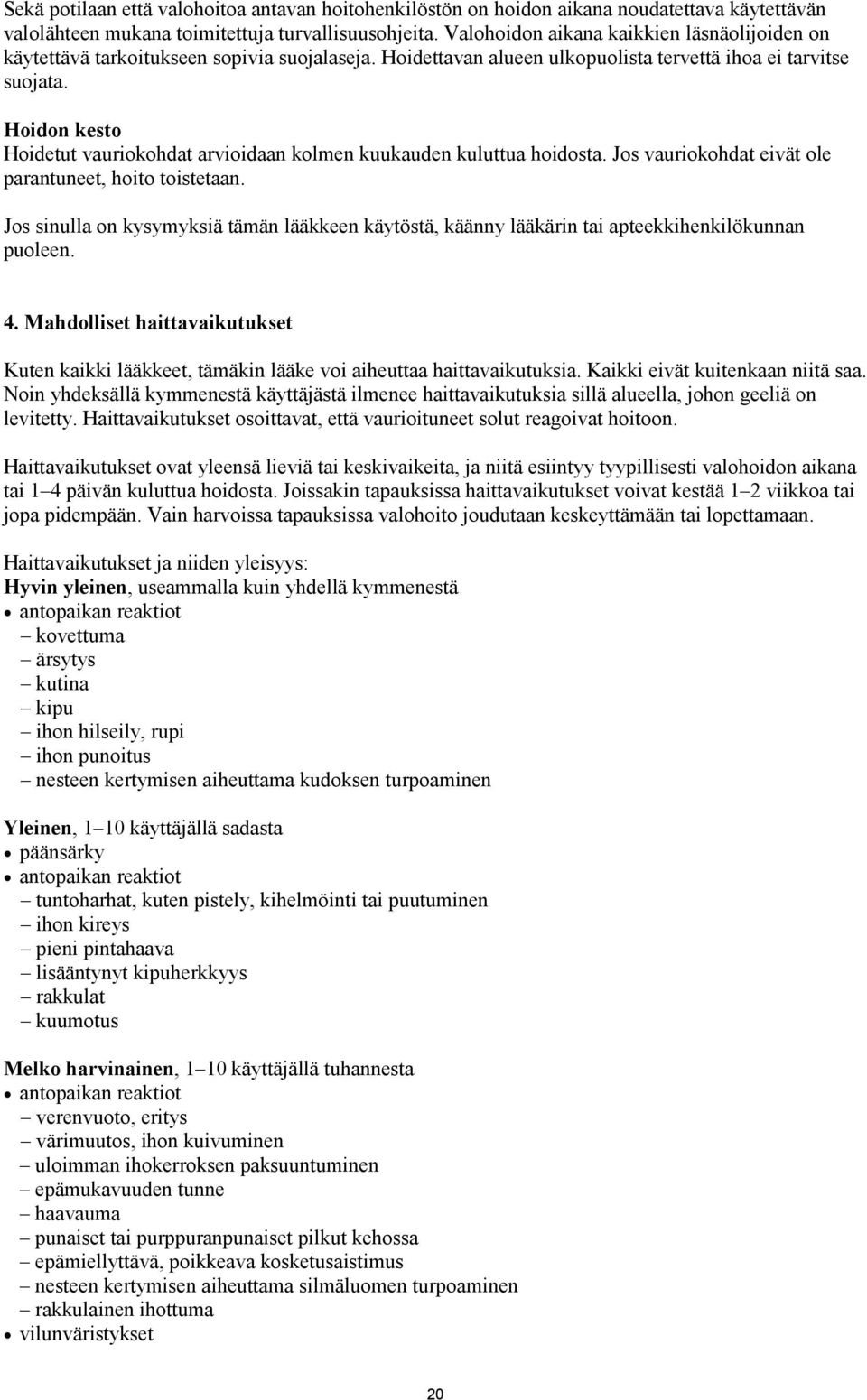 Hoidon kesto Hoidetut vauriokohdat arvioidaan kolmen kuukauden kuluttua hoidosta. Jos vauriokohdat eivät ole parantuneet, hoito toistetaan.