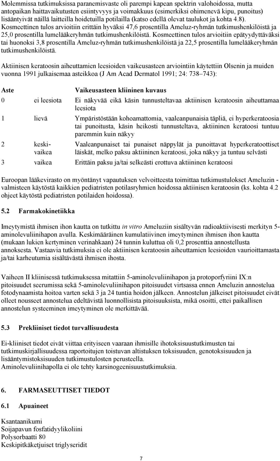 Kosmeettinen tulos arvioitiin erittäin hyväksi 47,6 prosentilla Ameluz-ryhmän tutkimushenkilöistä ja 25,0 prosentilla lumelääkeryhmän tutkimushenkilöistä.