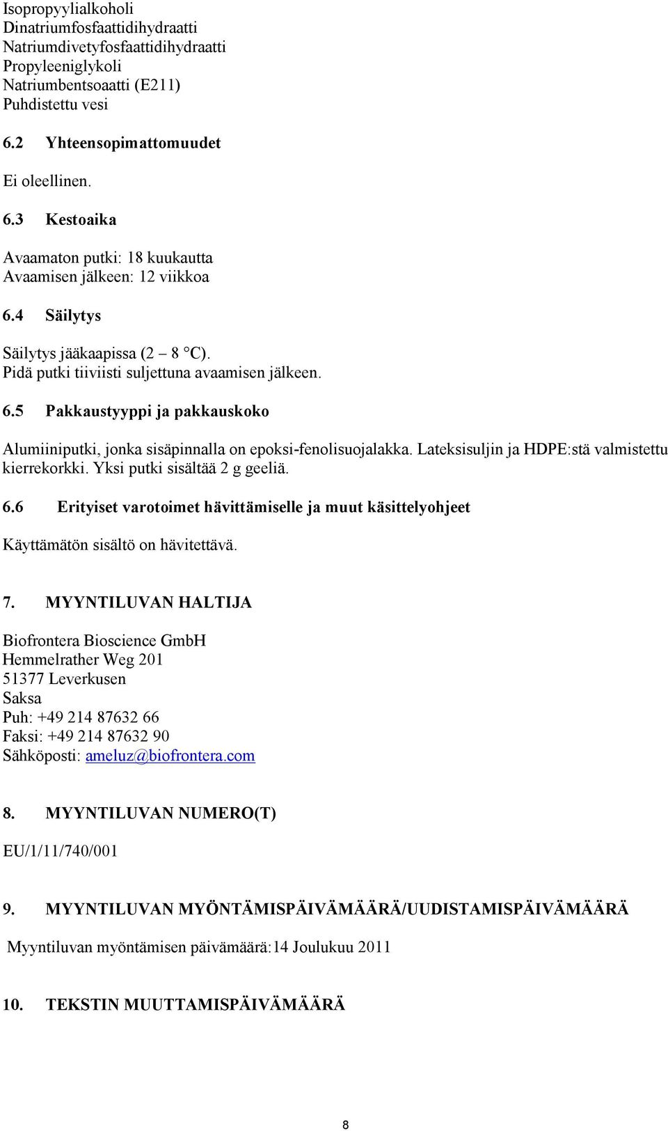 Pidä putki tiiviisti suljettuna avaamisen jälkeen. 6.5 Pakkaustyyppi ja pakkauskoko Alumiiniputki, jonka sisäpinnalla on epoksi-fenolisuojalakka. Lateksisuljin ja HDPE:stä valmistettu kierrekorkki.