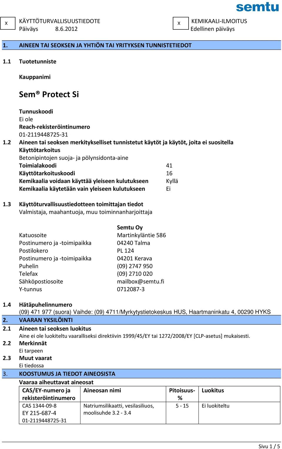 2 Aineen tai seoksen merkitykselliset tunnistetut käytöt ja käytöt, joita ei suositella Käyttötarkoitus Betonipintojen suoja- ja pölynsidonta-aine Toimialakoodi 41 Käyttötarkoituskoodi 16 Kemikaalia