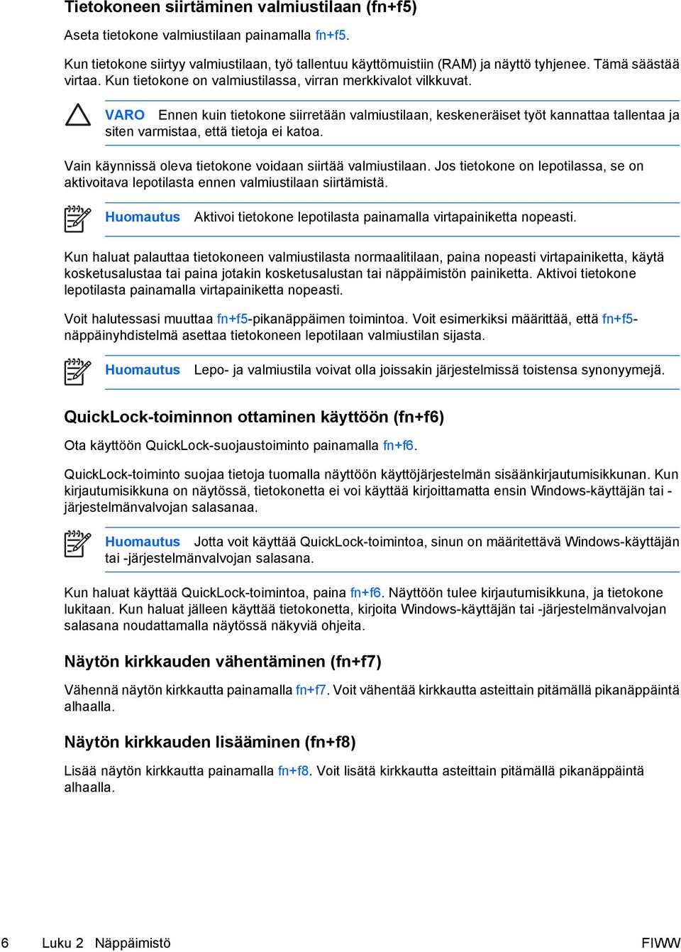 VARO Ennen kuin tietokone siirretään valmiustilaan, keskeneräiset työt kannattaa tallentaa ja siten varmistaa, että tietoja ei katoa. Vain käynnissä oleva tietokone voidaan siirtää valmiustilaan.