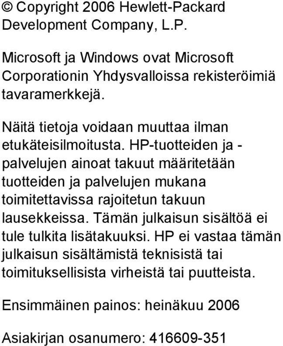 HP-tuotteiden ja - palvelujen ainoat takuut määritetään tuotteiden ja palvelujen mukana toimitettavissa rajoitetun takuun lausekkeissa.