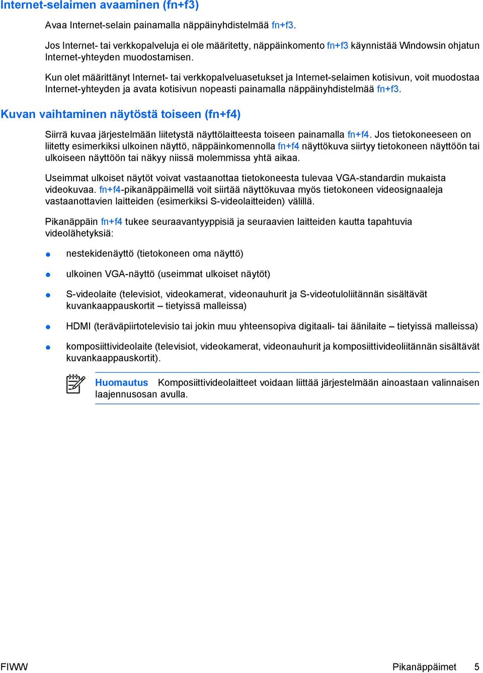 Kun olet määrittänyt Internet- tai verkkopalveluasetukset ja Internet-selaimen kotisivun, voit muodostaa Internet-yhteyden ja avata kotisivun nopeasti painamalla näppäinyhdistelmää fn+f3.