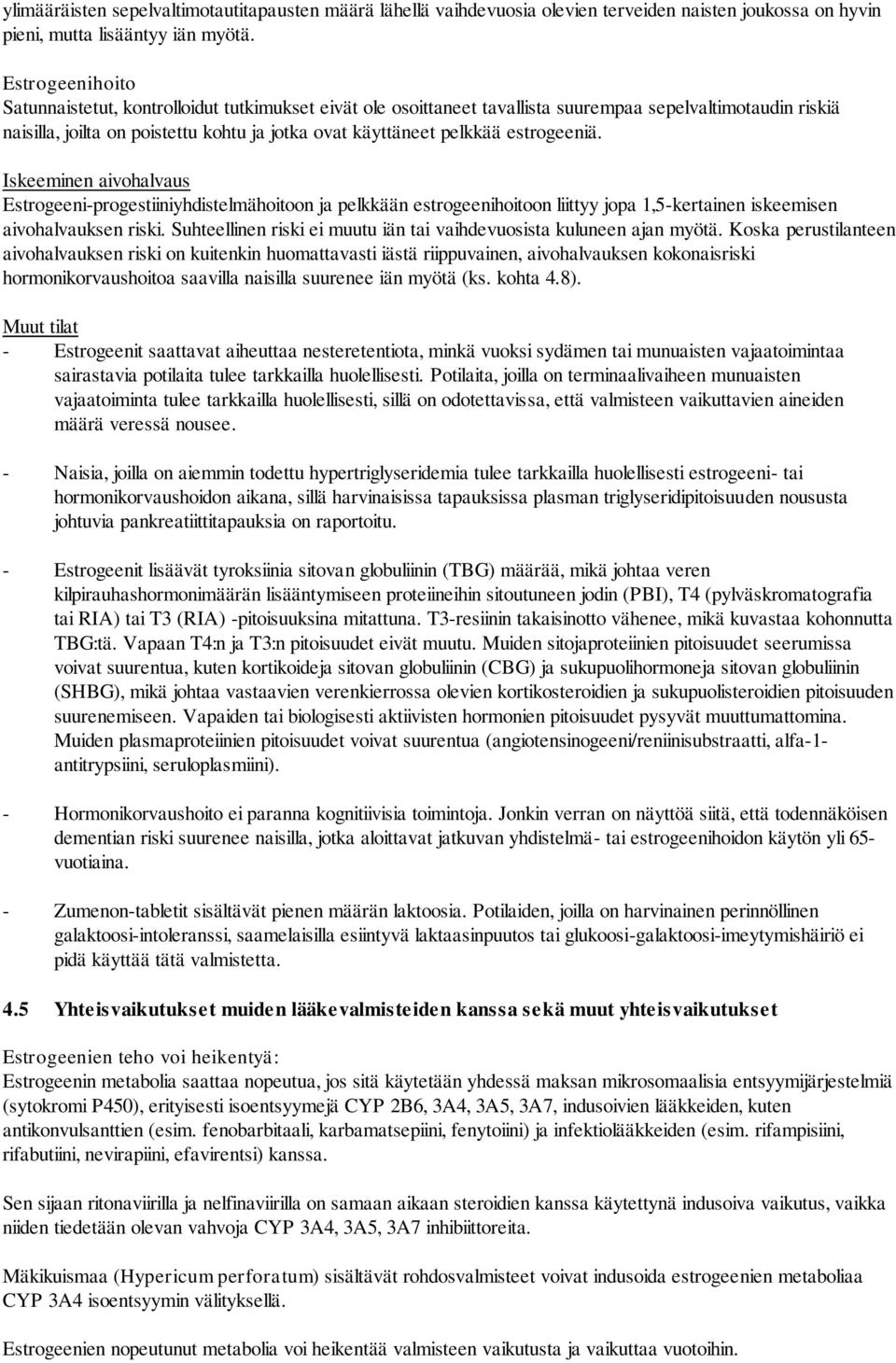estrogeeniä. Iskeeminen aivohalvaus Estrogeeni-progestiiniyhdistelmähoitoon ja pelkkään estrogeenihoitoon liittyy jopa 1,5-kertainen iskeemisen aivohalvauksen riski.