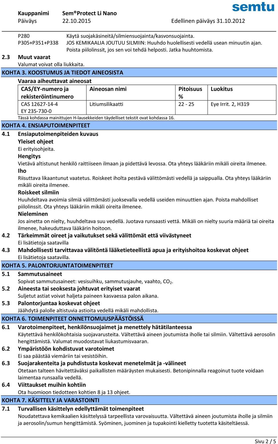 KOOSTUMUS JA TIEDOT AINEOSISTA Vaaraa aiheuttavat aineosat CAS/EY-numero ja Aineosan nimi Pitoisuus Luokitus rekisteröintinumero % CAS 12627-14-4 Litiumsilikaatti 22-25 Eye Irrit.