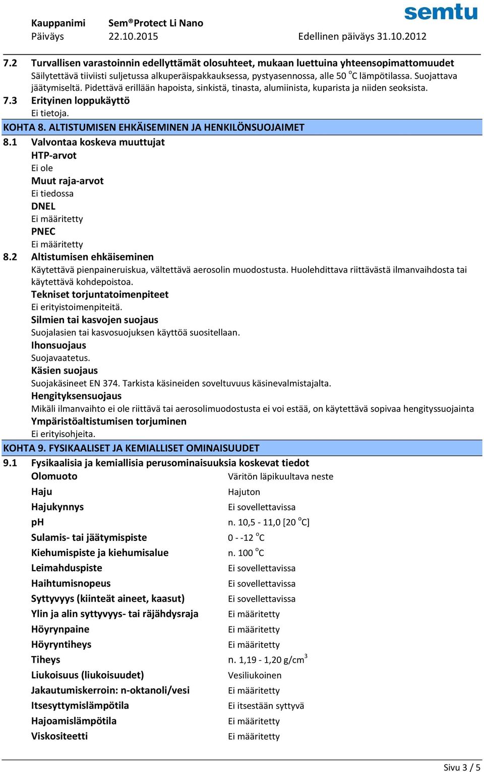 ALTISTUMISEN EHKÄISEMINEN JA HENKILÖNSUOJAIMET 8.1 Valvontaa koskeva muuttujat HTP-arvot Muut raja-arvot Ei tiedossa DNEL PNEC 8.