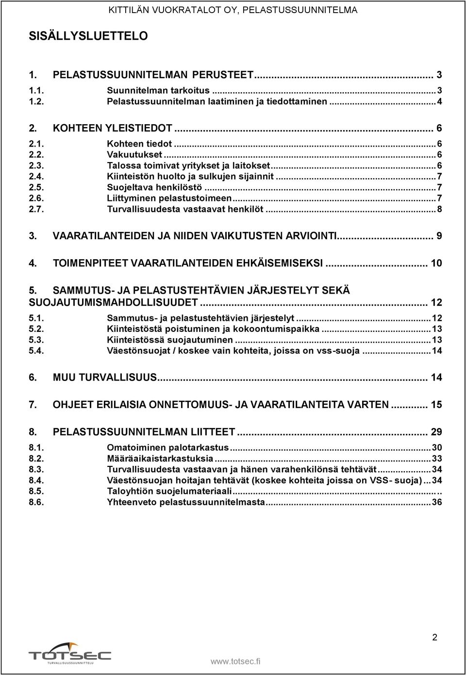 .. 7 2.6. Liittyminen pelastustoimeen... 7 2.7. Turvallisuudesta vastaavat henkilöt... 8 3. VAARATILANTEIDEN JA NIIDEN VAIKUTUSTEN ARVIOINTI... 9 4. TOIMENPITEET VAARATILANTEIDEN EHKÄISEMISEKSI... 10 5.