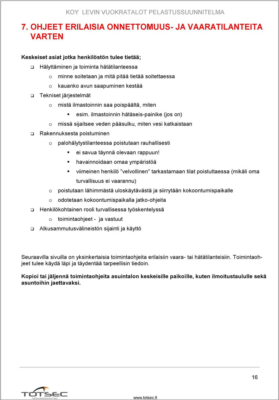 ilmastoinnin hätäseis-painike (jos on) o missä sijaitsee veden pääsulku, miten vesi katkaistaan Rakennuksesta poistuminen o palohälytystilanteessa poistutaan rauhallisesti ei savua täynnä olevaan