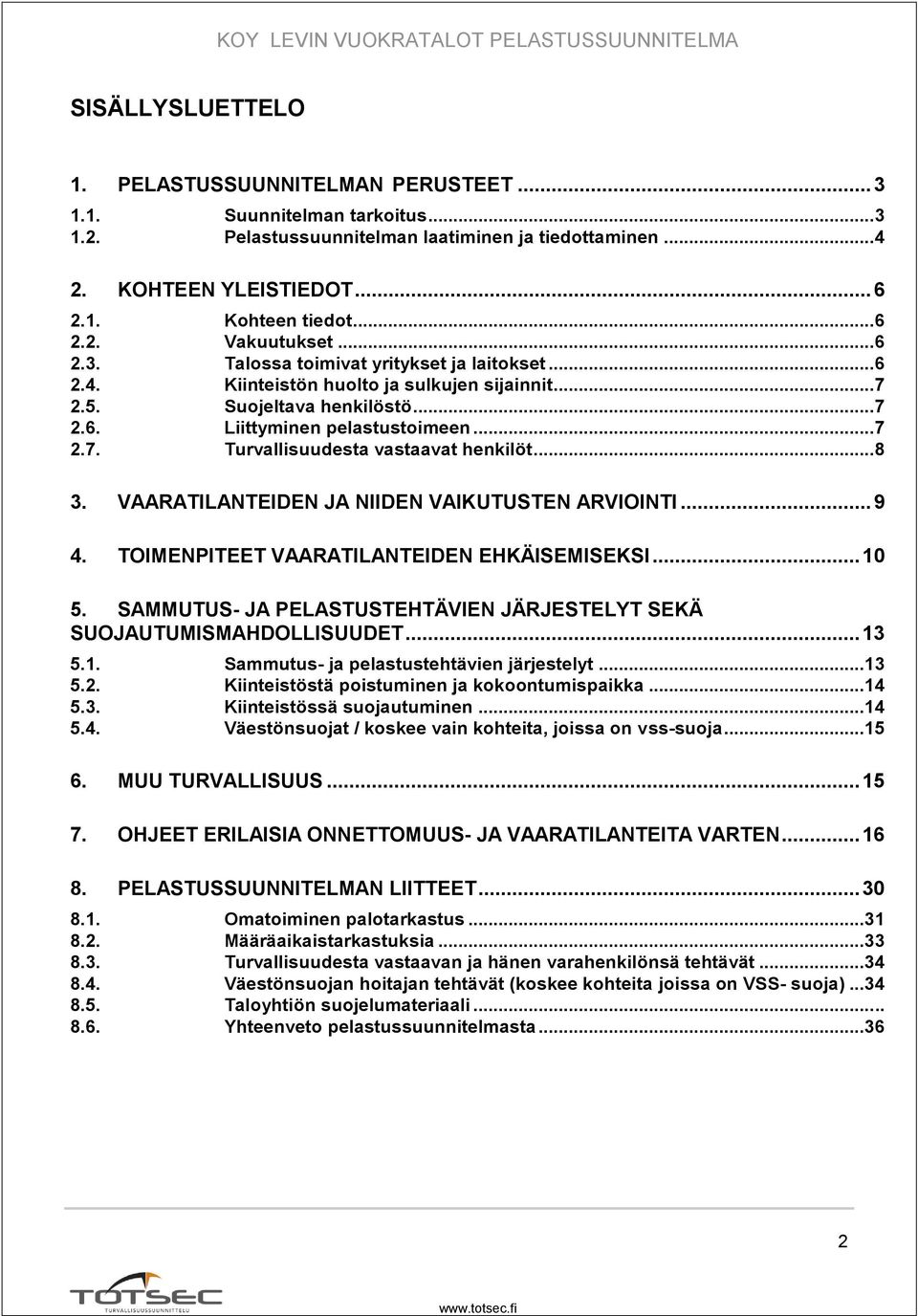 .. 8 3. VAARATILANTEIDEN JA NIIDEN VAIKUTUSTEN ARVIOINTI... 9 4. TOIMENPITEET VAARATILANTEIDEN EHKÄISEMISEKSI... 10 5. SAMMUTUS- JA PELASTUSTEHTÄVIEN JÄRJESTELYT SEKÄ SUOJAUTUMISMAHDOLLISUUDET... 13 5.