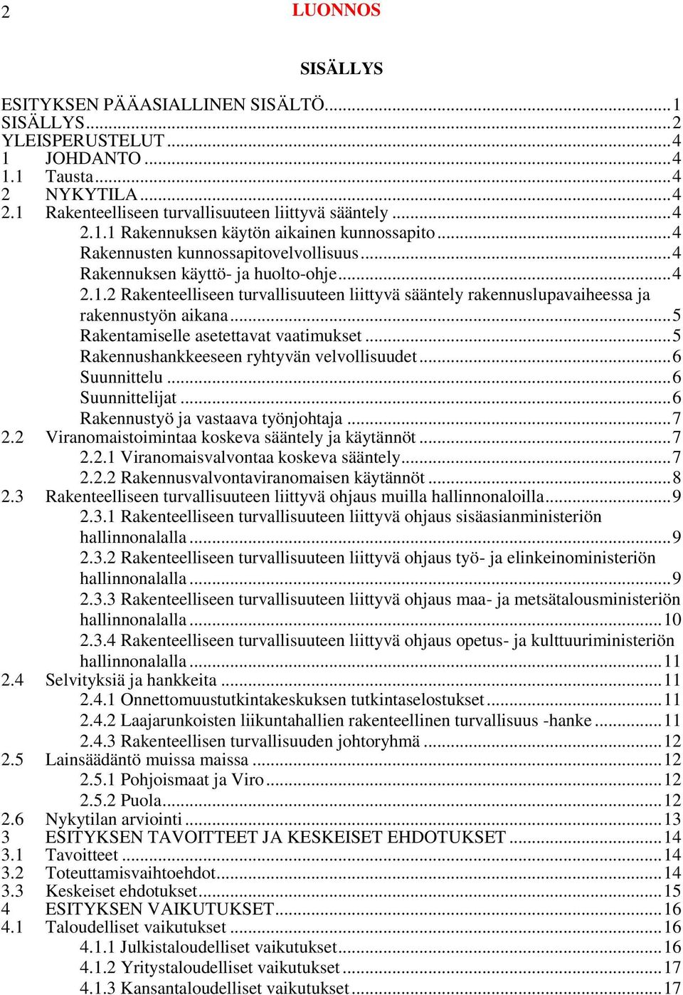 .. 5 Rakentamiselle asetettavat vaatimukset... 5 Rakennushankkeeseen ryhtyvän velvollisuudet... 6 Suunnittelu... 6 Suunnittelijat... 6 Rakennustyö ja vastaava työnjohtaja... 7 2.