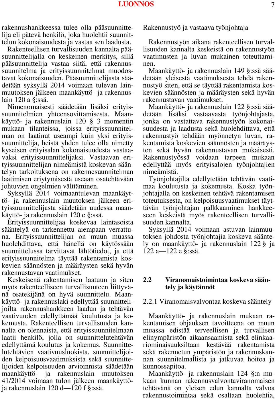 Pääsuunnittelijasta säädetään syksyllä 2014 voimaan tulevan lainmuutoksen jälkeen maankäyttö- ja rakennuslain 120 a :ssä. Nimenomaisesti säädetään lisäksi erityissuunnitelmien yhteensovittamisesta.