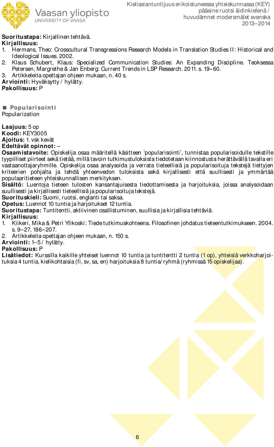 Artikkeleita opettajan ohjeen mukaan, n. 40 s. Arviointi: Hyväksytty / hylätty. Popularisointi Popularization Koodi: KEY3005 Ajoitus: 1.