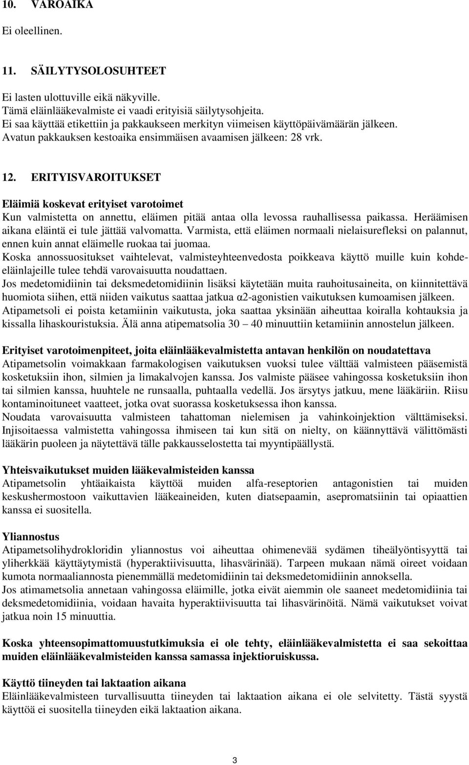 ERITYISVAROITUKSET Eläimiä koskevat erityiset varotoimet Kun valmistetta on annettu, eläimen pitää antaa olla levossa rauhallisessa paikassa. Heräämisen aikana eläintä ei tule jättää valvomatta.