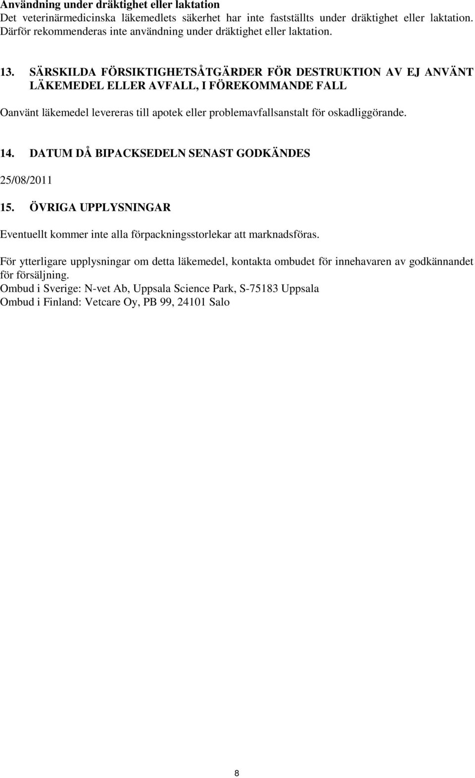 SÄRSKILDA FÖRSIKTIGHETSÅTGÄRDER FÖR DESTRUKTION AV EJ ANVÄNT LÄKEMEDEL ELLER AVFALL, I FÖREKOMMANDE FALL Oanvänt läkemedel levereras till apotek eller problemavfallsanstalt för oskadliggörande. 14.