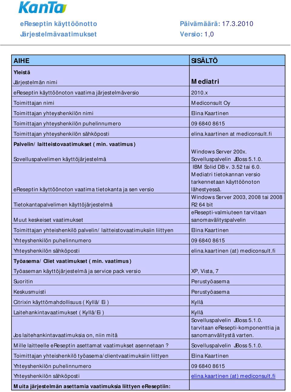 fi Windows Server 200x. Sovelluspalvelin JBoss 5.1.0. IBM Solid DB v. 3.52 tai 6.0. Mediatri tietokannan versio tarkennetaan käyttöönoton lähestyessä.