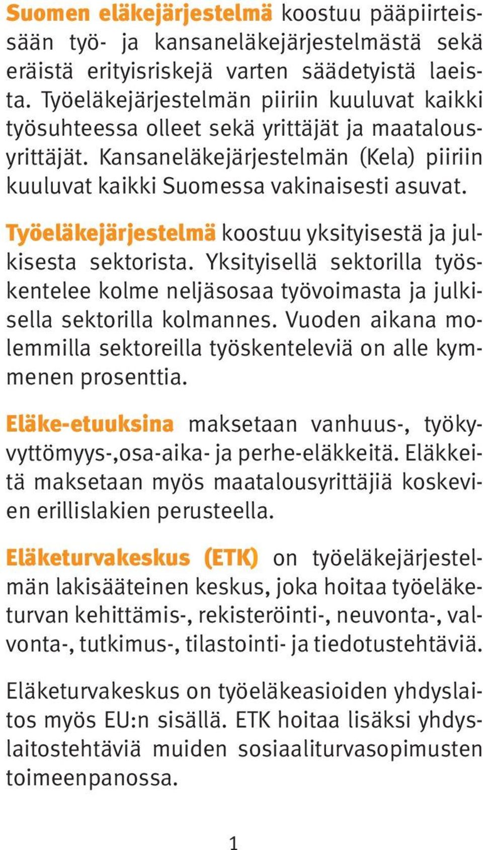 Työeläkejärjestelmä koostuu yksityisestä ja julkisesta sektorista. Yksityisellä sektorilla työskentelee kolme neljäsosaa työvoimasta ja julkisella sektorilla kolmannes.