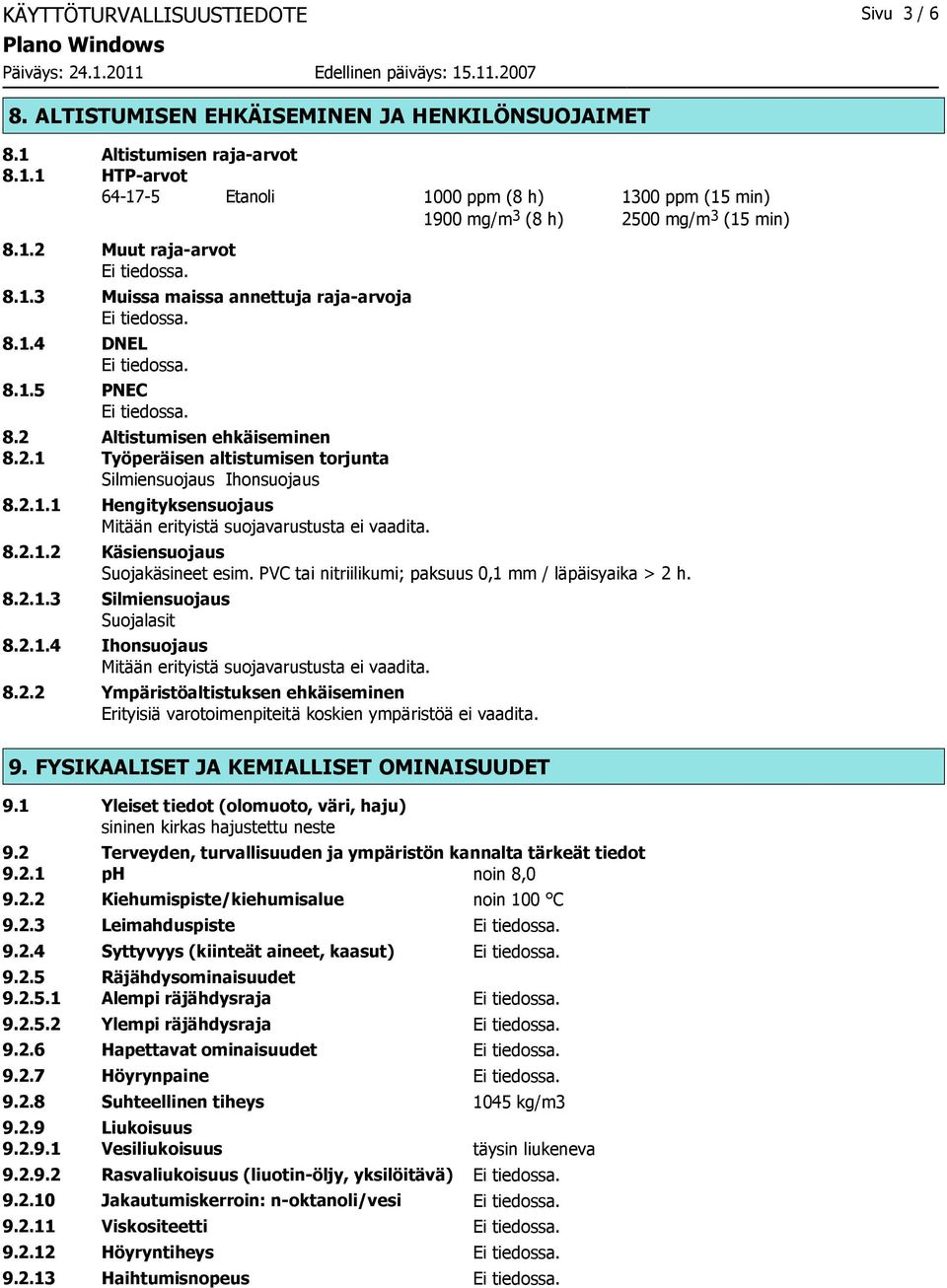 8.2.1.2 Käsiensuojaus Suojakäsineet esim. PVC tai nitriilikumi; paksuus 0,1 mm / läpäisyaika > 2 h. 8.2.1.3 Silmiensuojaus Suojalasit 8.2.1.4 Ihonsuojaus Mitään erityistä suojavarustusta ei vaadita.