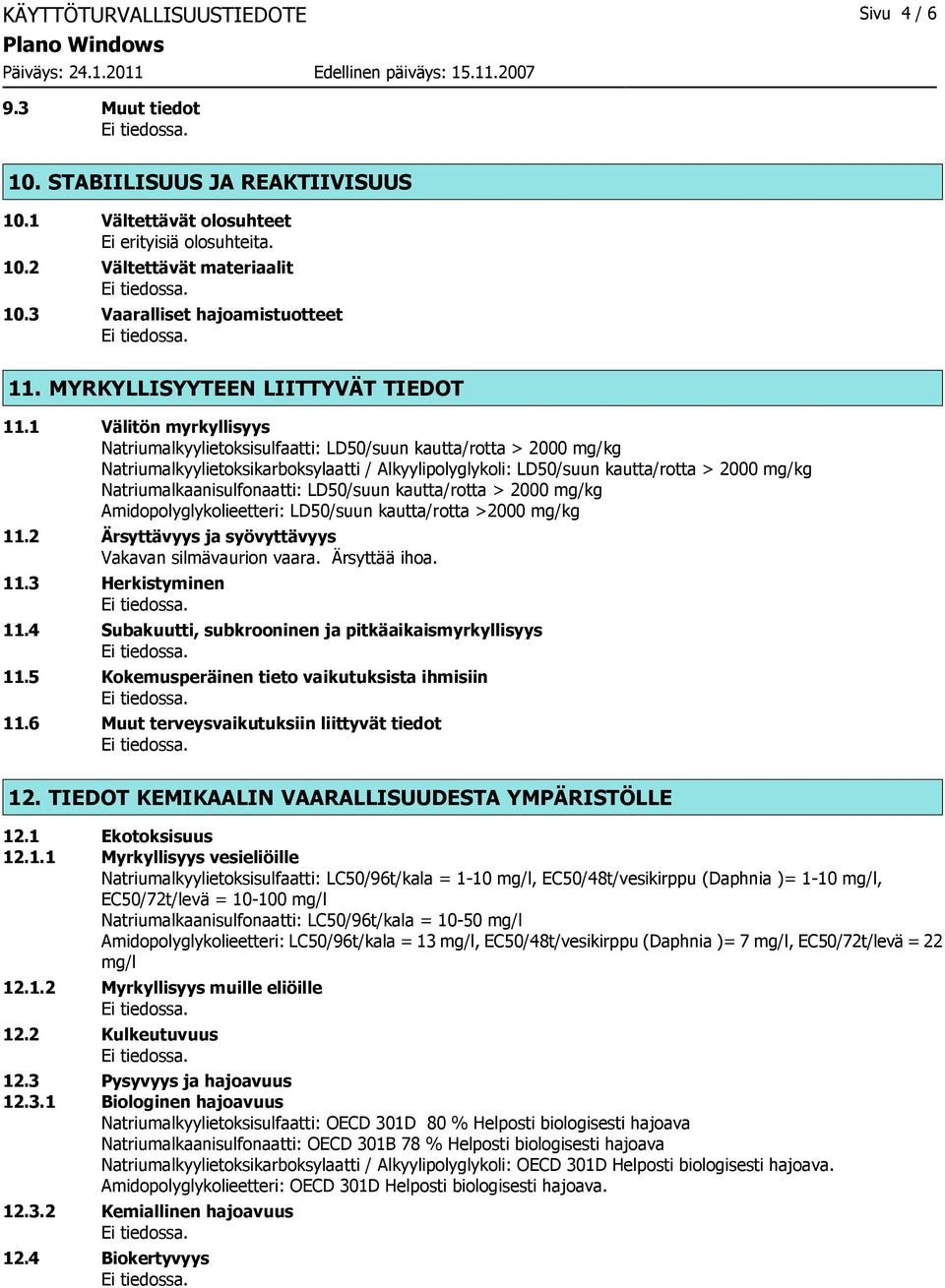 1 Välitön myrkyllisyys Natriumalkyylietoksisulfaatti: LD50/suun kautta/rotta > 2000 mg/kg Natriumalkyylietoksikarboksylaatti / Alkyylipolyglykoli: LD50/suun kautta/rotta > 2000 mg/kg